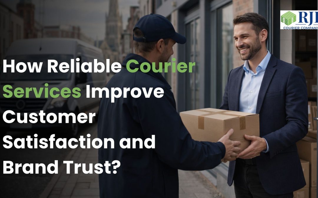 How Reliable Courier Services Improve Customer Satisfaction and Brand Trust?